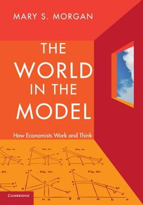 The World in the Model by Morgan, Mary S.