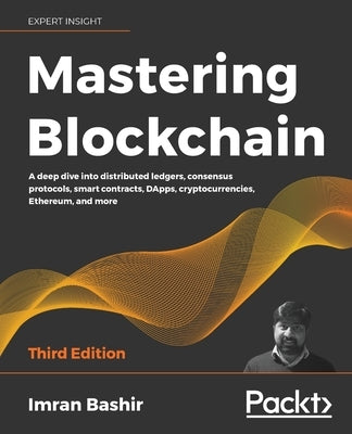 Mastering Blockchain - Third Edition: A deep dive into distributed ledgers, consensus protocols, smart contracts, DApps, cryptocurrencies, Ethereum, a Paperback Packt Publishing