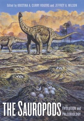 The Sauropods: Evolution and Paleobiology by Rogers, Kristina Curry