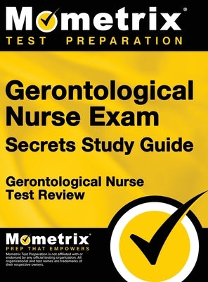 Gerontological Nurse Exam Secrets Study Guide: Gerontological Nurse Test Review for the Gerontological Nurse Exam by Gerontological Nurse Test Prep Team