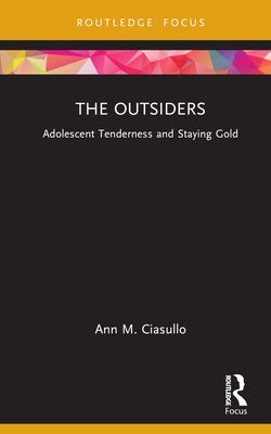 The Outsiders: Adolescent Tenderness and Staying Gold by Ciasullo, Ann M.