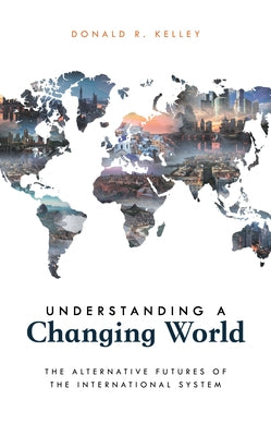 Understanding a Changing World: The Alternative Futures of the International System Paperback Rowman & Littlefield Publishers