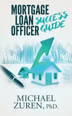 Mortgage Loan Officer Success Guide Paperback Createspace Independent Publishing Platform