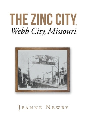 The Zinc City, Webb City, Missouri by Newby, Jeanne