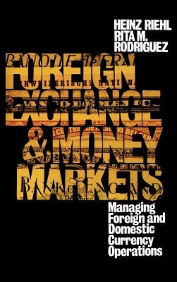 Foreign Exchange and Money Markets: Managing Foreign and Domestic Currency Operations by Riehl, Heinz