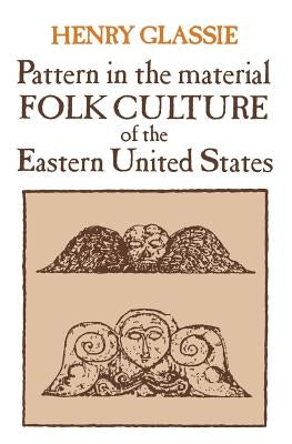 Pattern in the Material Folk Culture of the Eastern United States by Glassie, Henry