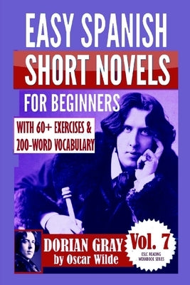 Dorian Gray: Easy Spanish Short Novels for Beginners: With 60+ Exercises & 200-Word Vocabulary (Learn Spanish) by Parra Pinto, Álvaro