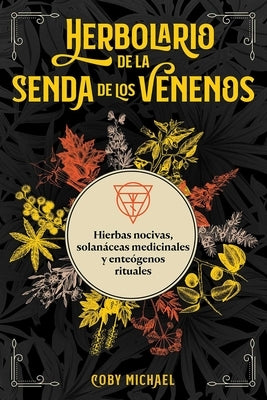 Herbolario de la Senda de Los Venenos: Hierbas Nocivas, Solanáceas Medicinales Y Enteógenos Rituales by Michael, Coby