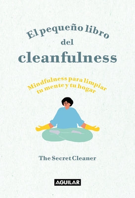 El Pequeño Libro del Cleanfulness: ¡Mindfulness Para Limpiar Tu Mente Y Tu Hogar ! / The Little Book of Cleanfulness: Mindfulness in Marigolds! by The Secret Cleaner