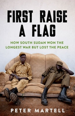 First Raise a Flag: How South Sudan Won the Longest War But Lost the Peace Paperback Oxford University Press, USA