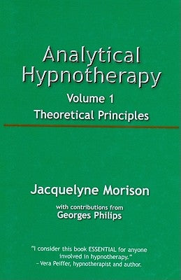 Analytical Hypnotherapy Volume 1: Theoretical Principles by Morison, Jacquelyne