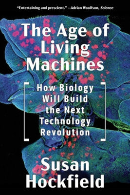 The Age of Living Machines: How Biology Will Build the Next Technology Revolution Paperback W. W. Norton & Company