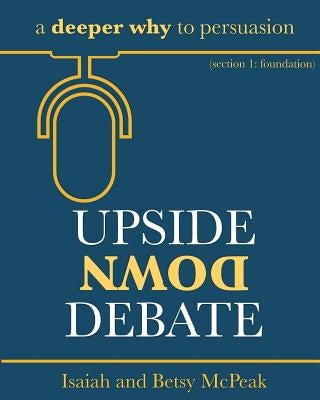 Upside Down Debate: a deeper why to persuasion Paperback Ethos Publications