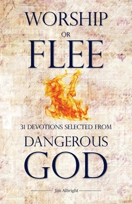 Worship or Flee: 31 Devotions Selected from DANGEROUS GOD Paperback Great Writing