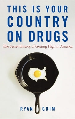 This Is Your Country on Drugs: The Secret History of Getting High in America by Grim, Ryan