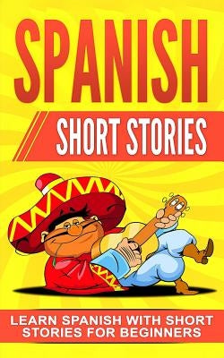 Spanish Short Stories: Learn Spanish with Short Stories for Beginners Paperback Independently Published