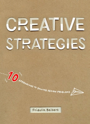 Creative Strategies: 10 Approaches to Solving Design Problems by Beisert, Fridolin