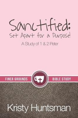 Sanctified: Set Apart for a Purpose by Huntsman, Kristy