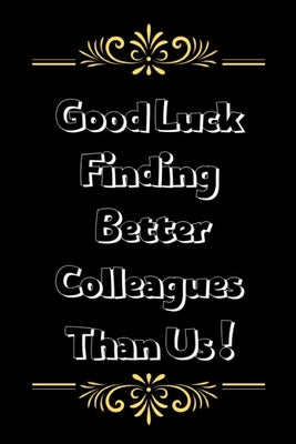 Good Luck Finding Better Colleagues Than Us: Funny colleague leaving gift better than a card this Snarky Sarcastic Going Away Job Promotion Gag Gift f by Team, Motivation and Inspiration