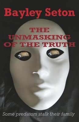 The Unmasking of the Truth by Seton, Bayley