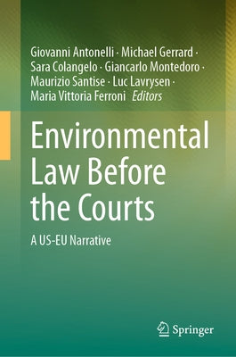 Environmental Law Before the Courts: A Us-Eu Narrative by Antonelli, Giovanni