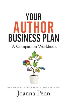 Your Author Business Plan. Companion Workbook: Take Your Author Career To The Next Level by Penn, Joanna