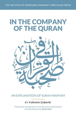 In the Company of the Quran - an Explanation of S&#363;rah Maryam by Eltal, Munir