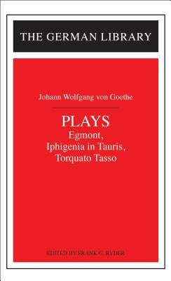 Plays: Johann Wolfgang Von Goethe: Egmont, Iphigenia in Tauris, Torquato Tasso by Goethe, Johann Wolfgang Von
