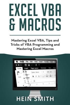 Excel VBA & Excel Macros: Mastering Excel VBA, Tips and Tricks of VBA Programming and Mastering Excel Macros by Smith, Hein