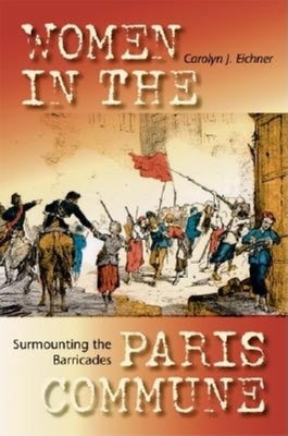 Surmounting the Barricades: Women in the Paris Commune Paperback Indiana University Press (Ips)