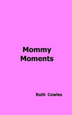 Mommy Moments by Cowles, Ruth