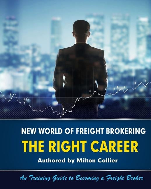 New World of Freight Brokering: Freight Broker Career by Collier, Milton