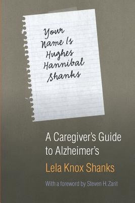 Your Name Is Hughes Hannibal Shanks: A Caregiver's Guide to Alzheimer's by Shanks, Lela Knox