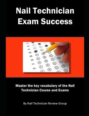 Nail Technician Exam Success: Master the Key Vocabulary of the Nail Technician Course and Exams by Review Group, Nail Technician