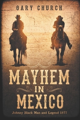 Mayhem In Mexico: Johnny Black Man and Legend 1877 by Church, Gary