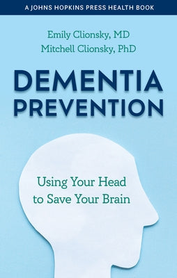 Dementia Prevention: Using Your Head to Save Your Brain by Clionsky, Emily