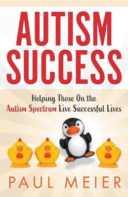 Autism Success: Helping Those On the Autism Spectrum Live Successful Lives by Meier, Paul