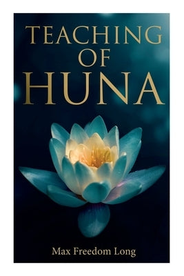 Teaching of Huna: The Secret Science Behind Miracles & Self-Suggestion by Long, Max Freedom