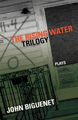 The Rising Water Trilogy: Plays by Biguenet, John