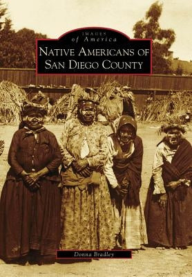 Native Americans of San Diego County by Bradley, Donna