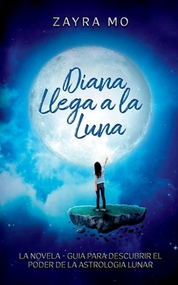 Diana llega a la luna: La novela - guía para descubrir el poder de la astrología lunar. by Mo, Zayra