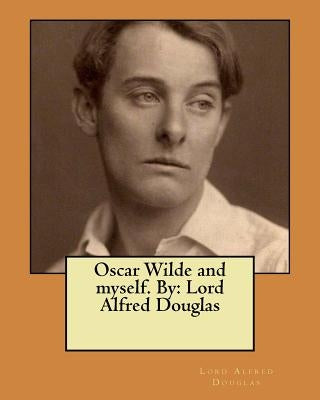 Oscar Wilde and myself. By: Lord Alfred Douglas Paperback Createspace Independent Publishing Platform