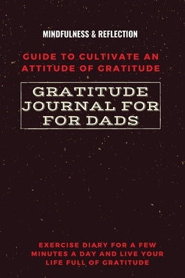 Gratitude Journal for Dads Guide to cultivate an Attitude of Gratitude Mindfulness & Reflection Exercise Diary for a Few Minutes a Day and Live Your L by Daisy, Adil