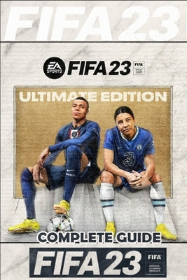 FIFA 23 Complete Guide: FUT 23 Walkthrough, Tips, Tricks, and How to Win More Matches Paperback Independently Published