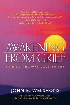 Awakening from Grief: Finding the Way Back to Joy by Welshons, John E.