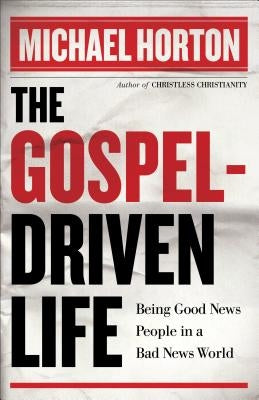 The Gospel-Driven Life: Being Good News People in a Bad News World Paperback Baker Books
