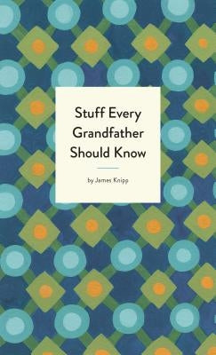 Stuff Every Grandfather Should Know by Knipp, James