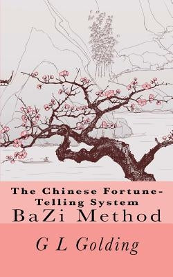 The Chinese Fortune-Telling System Bazi by Golding, G. L.