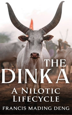 The Dinka A Nilotic Lifecycle by Deng, Francis Mading