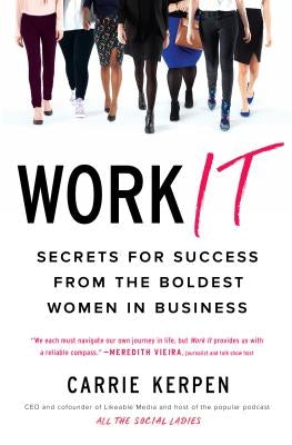 Work It: Secrets for Success from the Boldest Women in Business by Kerpen, Carrie